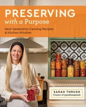 Preserving with a Purpose. Next-Generation Canning Recipes and Kitchen Wisdom, Paperback/Sarah Thrush