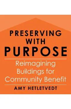 Preserving with Purpose: Reimagining Buildings for Community Benefit - Amy Hetletvedt