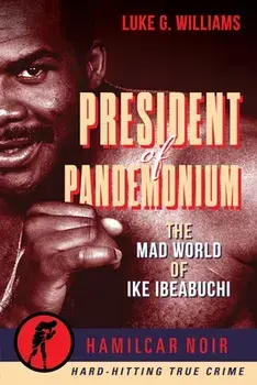 President of Pandemonium: The Mad World of Ike Ibeabuchi, Paperback/Luke G. Williams