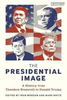 Presidential Image. A History from Theodore Roosevelt to Donald Trump, Paperback/***