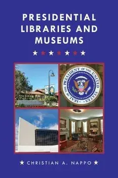 Presidential Libraries and Museums, Hardcover/Christian A. Nappo