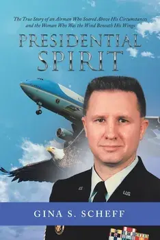 Presidential Spirit: The True Story of an Airman Who Soared Above His Circumstances and the Woman Who Was the Wind Beneath His Wings/***