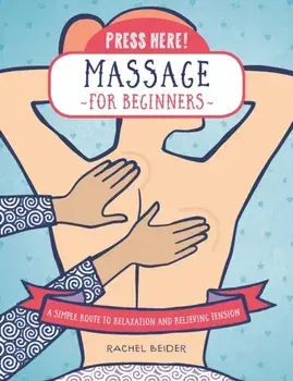 Press Here! Massage for Beginners. A Simple Route to Relaxation and Relieving Tension, Paperback/Rachel Beider