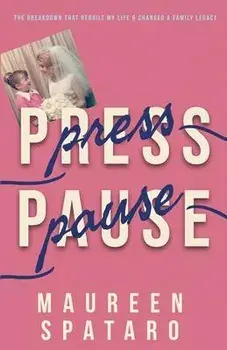 Press Pause: The Breakdown that Rebuilt My Life and Changed a Family Legacy, Paperback/Maureen Spataro