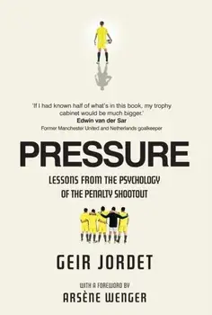 Pressure. Lessons from the psychology of the penalty shootout, Hardback/Professor Geir Jordet