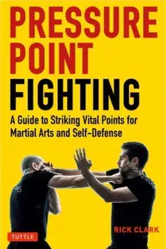 Pressure Point Fighting. A Guide to Striking Vital Points for Martial Arts and Self-Defense, Paperback/Rick Clark