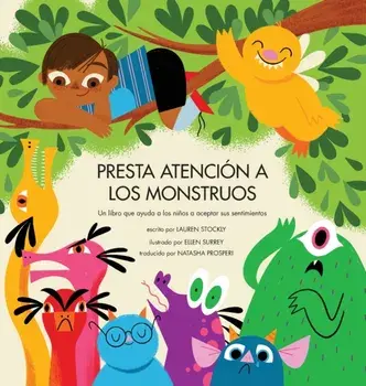 Presta Atención a los Monstruos: Un Libro Que Ayuda a Los Niños a Aceptar Sus Sentimientos, Hardcover/Lauren Stockly