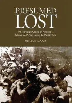 Presumed Lost: The Incredible Ordeal of America's Submarine POWs during the Pacific War, Paperback/Stephen L. Moore