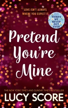 Pretend You're Mine. a fake dating small town love story from the author of Things We Never Got Over, Paperback/Lucy Score