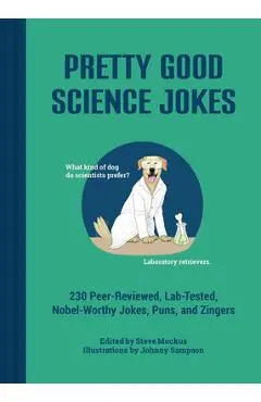 Pretty Good Science Jokes: 230 Peer-Reviewed, Lab-Tested, Nobel-Worthy Jokes, Puns, and Zingers - Steve Mockus