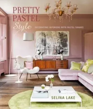 Pretty Pastel Style. Decorating Interiors with Pastel Shades, Hardback/Selina Lake