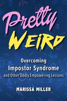 Pretty Weird: Overcoming Impostor Syndrome and Other Oddly Empowering Lessons, Hardcover/Marissa Miller