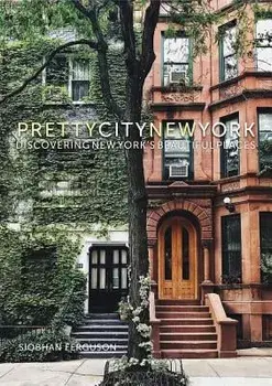 Prettycitynewyork: Discovering New York's Beautiful Places, Hardcover/Siobhan Ferguson
