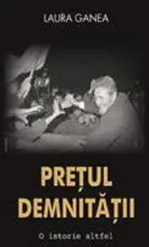 Pretul demnitatii. O istorie altfel/Laura Ganea