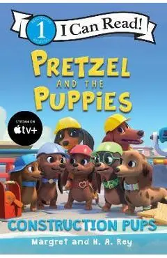 Pretzel and the Puppies: Construction Pups - Margret Rey