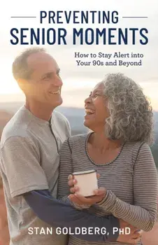Preventing Senior Moments. How to Stay Alert into Your 90s and Beyond, Hardback/Stan Goldberg