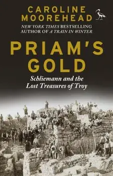 Priam's Gold: Schliemann and the Lost Treasures of Troy, Paperback/Caroline Moorehead