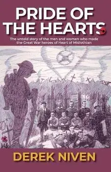 Pride of the Hearts. The untold story of the men and women who made the Great War heroes of Heart of Midlothian, Paperback/Derek Niven