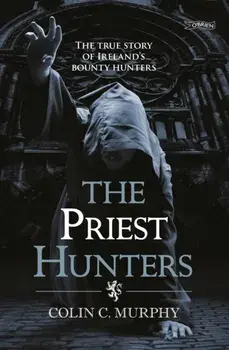 Priest Hunters. The True Story of Ireland's Bounty Hunters, Paperback/Colin Murphy