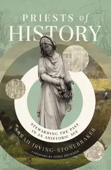 Priests of History. Stewarding the Past in an Ahistoric Age, ITPE Edition, Paperback/Sarah Irving-Stonebraker