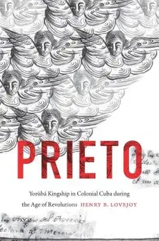 Prieto: Yor b Kingship in Colonial Cuba During the Age of Revolutions, Paperback/Henry B. Lovejoy