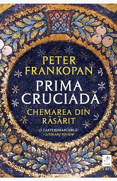 Prima cruciadă. Chemarea din răsărit - Peter Frankopan