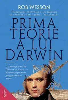 Prima teorie a lui Darwin. Fascinanta calatorie a lui Darwin in cautarea unei teorii a Pamantului/Rob Wesson