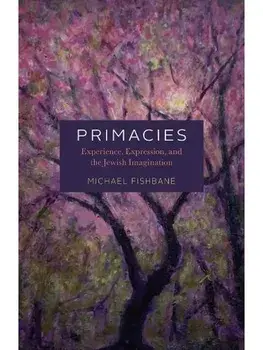 Primacies. Experience, Expression, and the Jewish Imagination, Hardback/Michael Fishbane