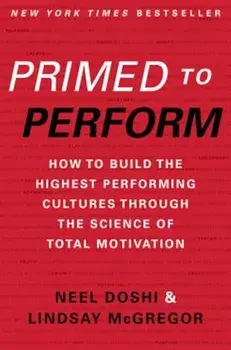 Primed to Perform: How to Build the Highest Performing Cultures Through the Science of Total Motivation, Hardcover/Neel Doshi