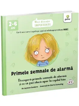 Primele semnale de alarma. Descopera primele semnale de alarma si ce sa faci daca apar la copilul tau/Jayneen Sanders