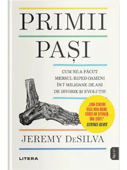 Primii pasi. Cum ne-a facut mersul biped oameni in 7 milioane de ani de istorie si evolutie/Jeremy DeSilva