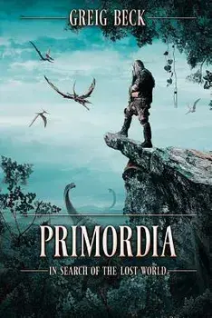 Primordia: In Search of the Lost World, Paperback/Greig Beck