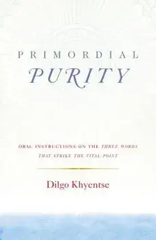 Primordial Purity: Oral Instructions on the Three Words That Strike the Vital Point, Paperback/Dilgo Khyentse