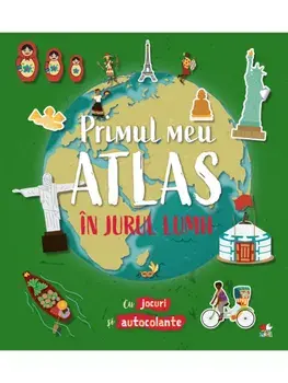Primul meu atlas. In jurul lumii (cu jocuri si autocolante)/***