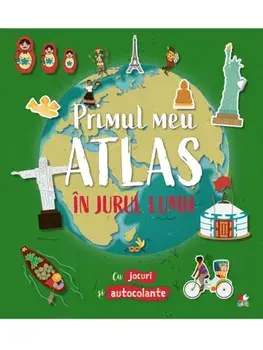 Primul meu atlas. In jurul lumii (cu jocuri si autocolante)/***