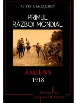 Primul Razboi Mondial. Amiens 1918/Alistair McCluskey