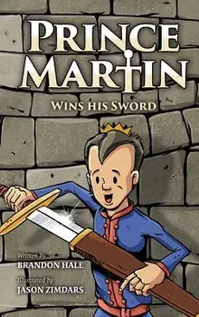 Prince Martin Wins His Sword: A Classic Tale about a Boy Who Discovers the True Meaning of Courage, Grit, and Friendship, Hardcover/Brandon Hale
