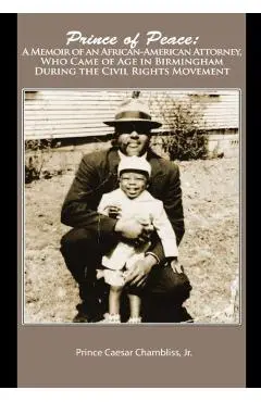 Prince of Peace: A Memoir of an African-American Attorney, Who Came of Age in Birmingham During the Civil Rights Movement - Prince Chambliss