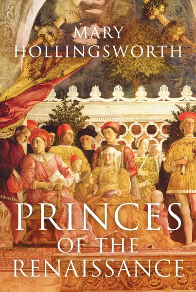 Princes of the Renaissance | Mary Hollingsworth