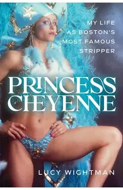 Princess Cheyenne: My Life as Boston's Most Famous Stripper - Lucy Wightman