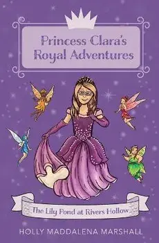 Princess Clara's Royal Adventure: At the Lily Pond in Rivers Hollow, Paperback/Holly Maddalena Marshall