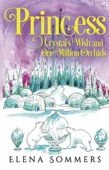 Princess Crystal's Wish and One Million Orchids, Paperback/Elena Sommers