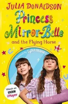 Princess Mirror-Belle and the Flying Horse. TV tie-in, Paperback/Julia Donaldson