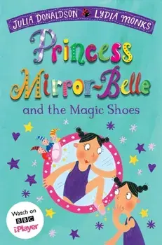 Princess Mirror-Belle and the Magic Shoes, Paperback/Julia Donaldson