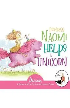 Princess Naomi Helps a Unicorn: A Dance-It-Out Creative Movement Story for Young Movers - Once Upon A. Dance
