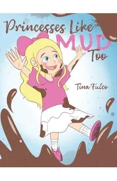 Princesses Like Mud Too - Tina Fulco