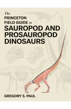 Princeton Field Guide to Sauropod and Prosauropod Dinosaurs - Gregory S. Paul