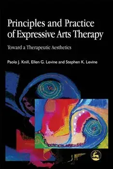 Principles and Practice of Expressive Arts Therapy: Toward a Therapeutic Aesthetics, Paperback/Paolo Knill