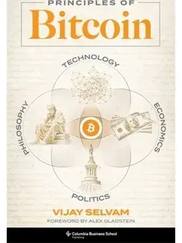 Principles of Bitcoin. Technology, Economics, Politics, and Philosophy, Hardback/Vijay Selvam