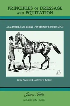 Principles of Dressage and Equitation: Also Known as 'breaking and Riding with Full Military Commentaries', Hardcover/James Fillis